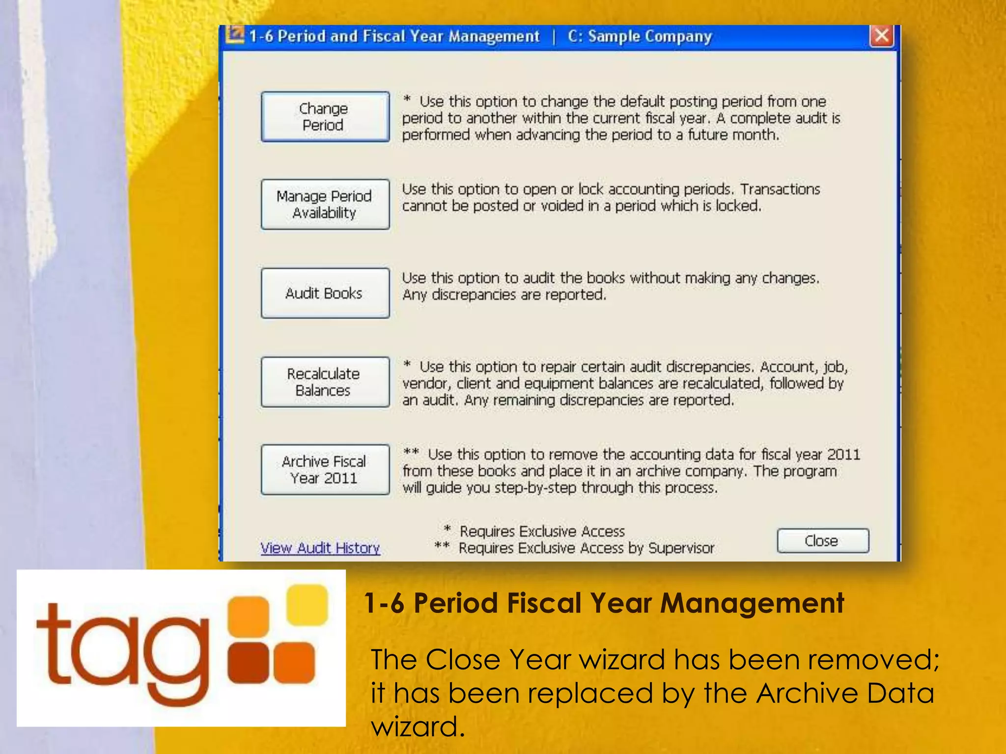 1-6 Period Fiscal Year Management
The Close Year wizard has been removed;
it has been replaced by the Archive Data
wizard.
 