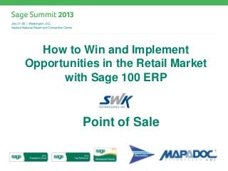 How to Win and Implement
Opportunities in the Retail Market
with Sage 100 ERP
Point of Sale
 