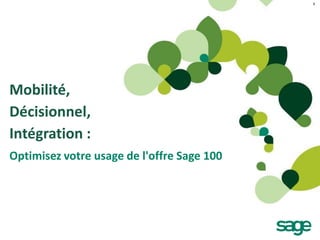 1




Mobilité,
Décisionnel,
Intégration :
Optimisez votre usage de l'offre Sage 100
 