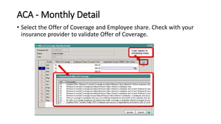 ACA - Monthly Detail
• Select the Offer of Coverage and Employee share. Check with your
insurance provider to validate Offer of Coverage.
 