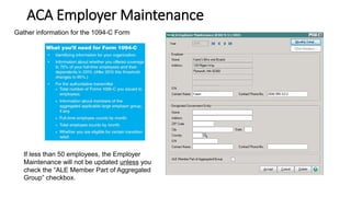 ACA Employer Maintenance
If less than 50 employees, the Employer
Maintenance will not be updated unless you
check the “ALE Member Part of Aggregated
Group” checkbox.
Gather information for the 1094-C Form
 