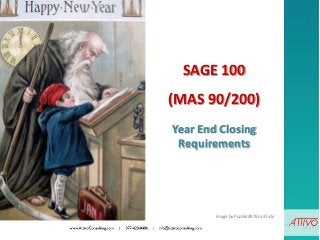 SAGE 100
(MAS 90/200)
Year End Closing
 Requirements




        Image by Puzzler4879 on Flickr
 
