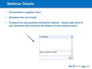 Webinar Details
• Presentation is roughly 1 hour
• All phone lines are muted
• If anyone has any questions during this webinar – please type them in
your Questions Box located at the bottom of your webinar panel
 