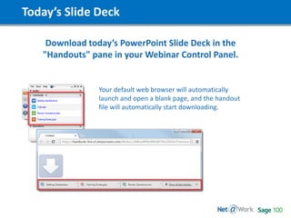 Today’s Slide Deck
Download today’s PowerPoint Slide Deck in the
"Handouts" pane in your Webinar Control Panel.
Your default web browser will automatically
launch and open a blank page, and the handout
file will automatically start downloading.
 