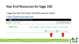 To edit footer choose Insert > Header & Footer and Apply to All 14
• Sage City Year End Center and ACA resource center
• http://sagecity.na.sage.com
Year End Resources for Sage 100
 