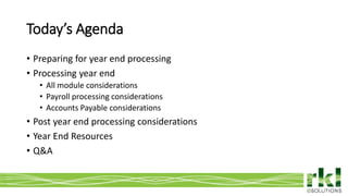 To edit footer choose Insert > Header & Footer and Apply to All 3
• Preparing for year end processing
• Processing year end
• All module considerations
• Payroll processing considerations
• Accounts Payable considerations
• Post year end processing considerations
• Year End Resources
• Q&A
Today’s Agenda
 