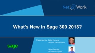 What’s New in Sage 300 2018?
Presented by: Kelly Hummel
Sage 300 Practice Director
Sean Fleming
Sr. Solutions Engineer
 