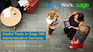 Useful Tools in Sage 300
Administrative Services
10/26/2017 1
Sean Fleming, Sr. Solutions EngineerPresented by:
 