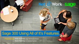 Sage 300 Using All of It’s Features
3/8/2017 1
Kelly Hummel, Sage 300 Practice Director
Sean Fleming, Sr. Solutions Engineer
Presented by:
 