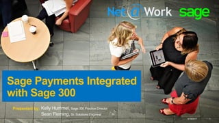 Sage Payments Integrated
with Sage 300
5/18/2017 1
Kelly Hummel, Sage 300 Practice Director
Sean Fleming, Sr. Solutions Engineer
Presented by:
 