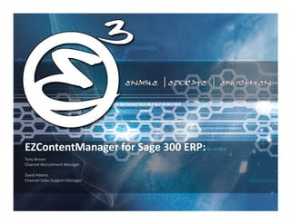 EZContentManager for Sage 300 ERP:
Tony Brown
Channel Recruitment Manager

David Adams
Channel Sales Support Manager
 