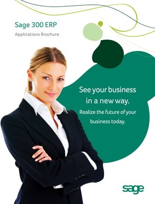 Sage 300 ERP
Applications Brochure

See your business
in a new way.
Realize the future of your
business today.

 