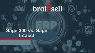 Sage 300 vs. Sage
Intacct
 