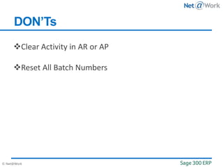 © Net@Work
DON’Ts
Clear Activity in AR or AP
Reset All Batch Numbers
 