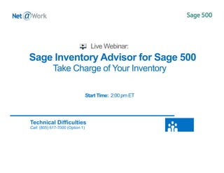 Sage Inventory Advisor for Sage 500
Take Charge of Your Inventory
Start Time: 2:00 pm ET
Technical Difficulties
Call: (805) 617-7000 (Option 1)
 