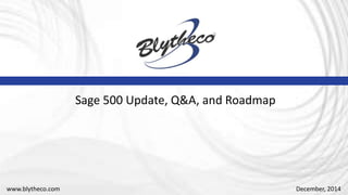 December, 2014
Sage 500 Update, Q&A, and Roadmap
www.blytheco.com
 