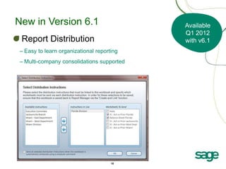 New in Version 6.1                         Available
                                           Q1 2012
 Report Distribution                       with v6.1
– Easy to learn organizational reporting
– Multi-company consolidations supported




                                     10
 
