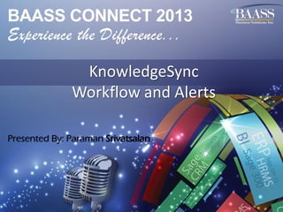 KnowledgeSync
Workflow and Alerts
Presented By: Paraman Srivatsalan

 