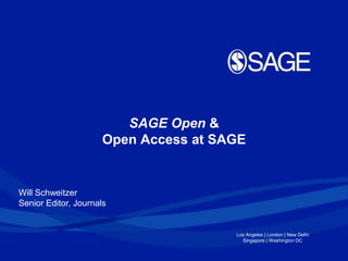 SAGE Open &
                      Open Access at SAGE


Will Schweitzer
Senior Editor, Journals


                                       Los Angeles | London | New Delhi
                                         Singapore | Washington DC
 