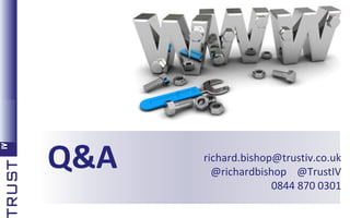 Q&A

richard.bishop@trustiv.co.uk
@richardbishop @TrustIV
0844 870 0301

 