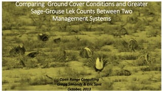 Comparing Ground Cover Conditions and Greater
Sage‐Grouse Lek Counts Between Two
Management Systems

Open Range Consulting
Gregg Simonds & Eric Sant
October, 2013

 