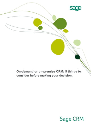  




    On-demand or on-premise CRM: 5 things to
    consider before making your decision. 




                                           
                                                
 