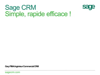 Sage CRM
Simple, rapide efficace !

Gary FIMA Ingénieur Commercial CRM

sagecrm.com

 