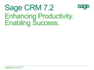 Sage CRM 7.2
Enhancing Productivity.
Enabling Success.

sagecrm.com/7.2

 