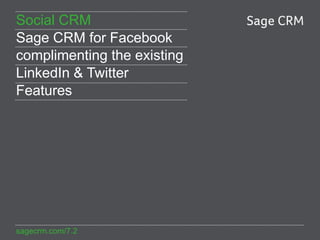 Social CRM
Sage CRM for Facebook
complimenting the existing
LinkedIn & Twitter
Features

sagecrm.com/7.2

 