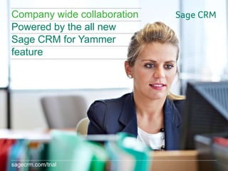 Company wide collaboration
Powered by the all new
Sage CRM for Yammer
feature

sagecrm.com/trial
sagecrm.com/7.2

 