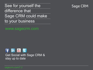 See for yourself the
difference that
Sage CRM could make
to your business
www.sagecrm.com

Get Social with Sage CRM &
stay up to date
sagecrm.com/7.2

 