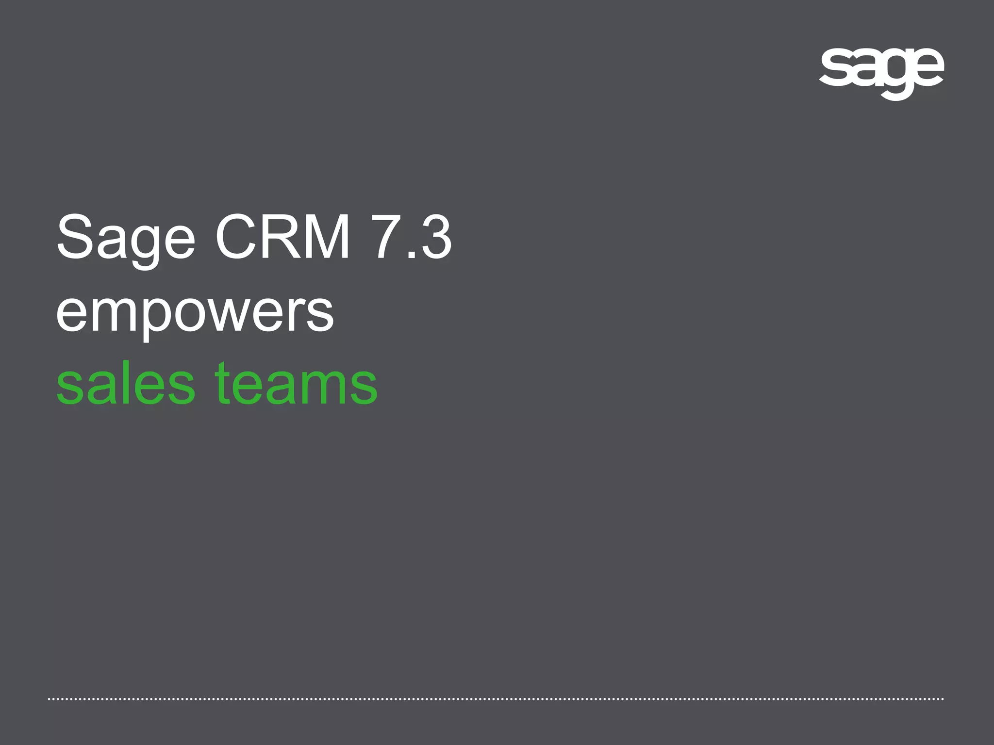 Sage CRM 7.3
empowers
sales teams
 