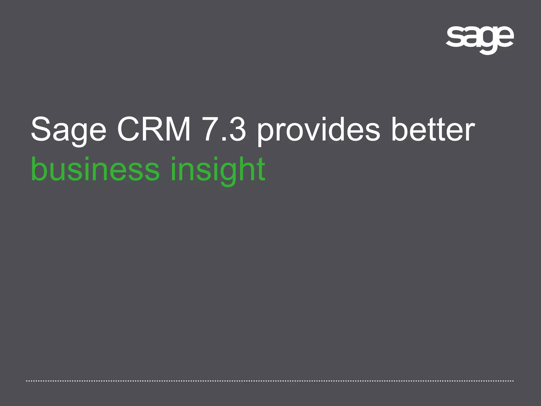 Sage CRM 7.3 provides better
business insight
 