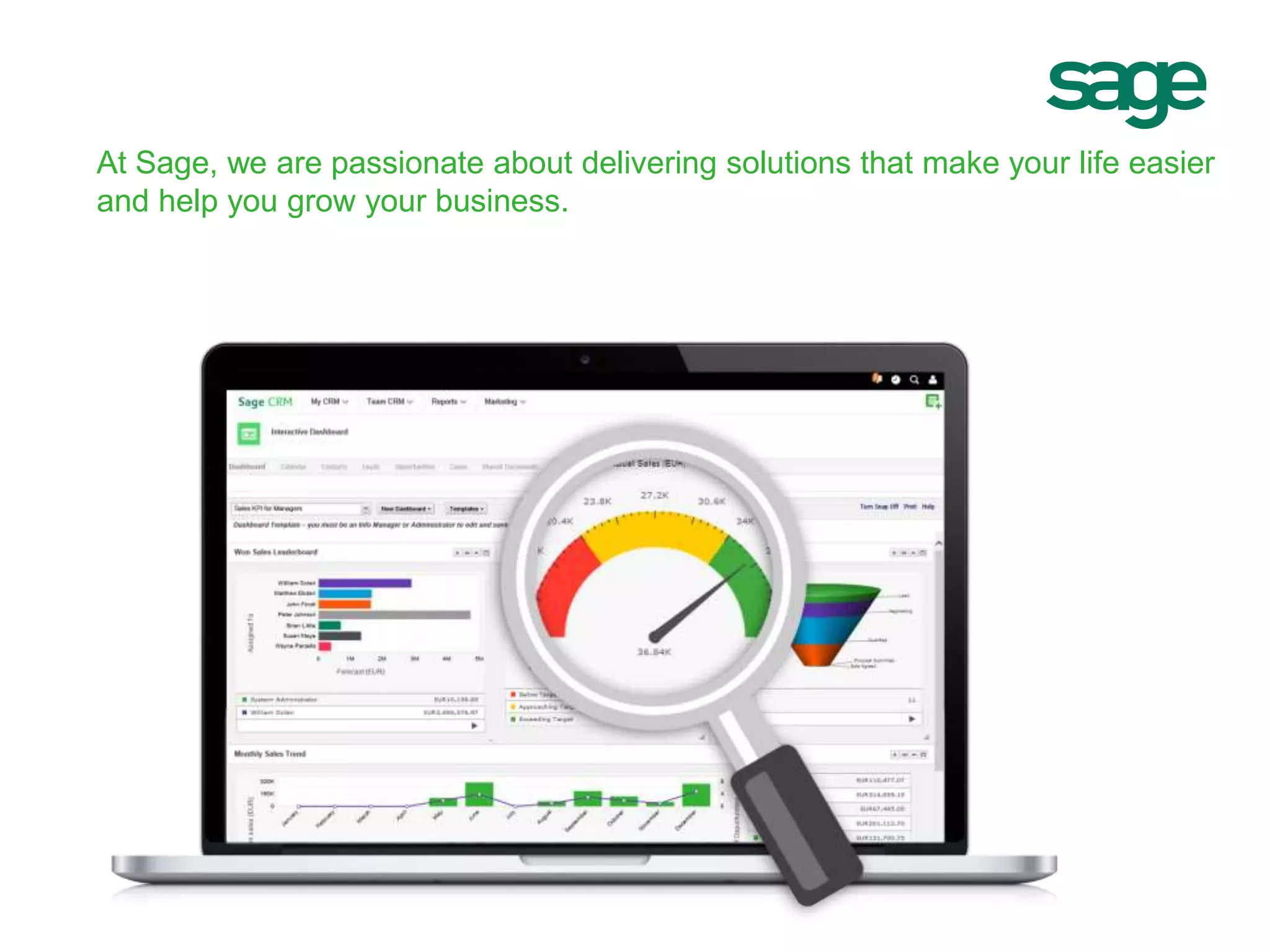 At Sage, we are passionate about delivering solutions that make your life easier
and help you grow your business.
 