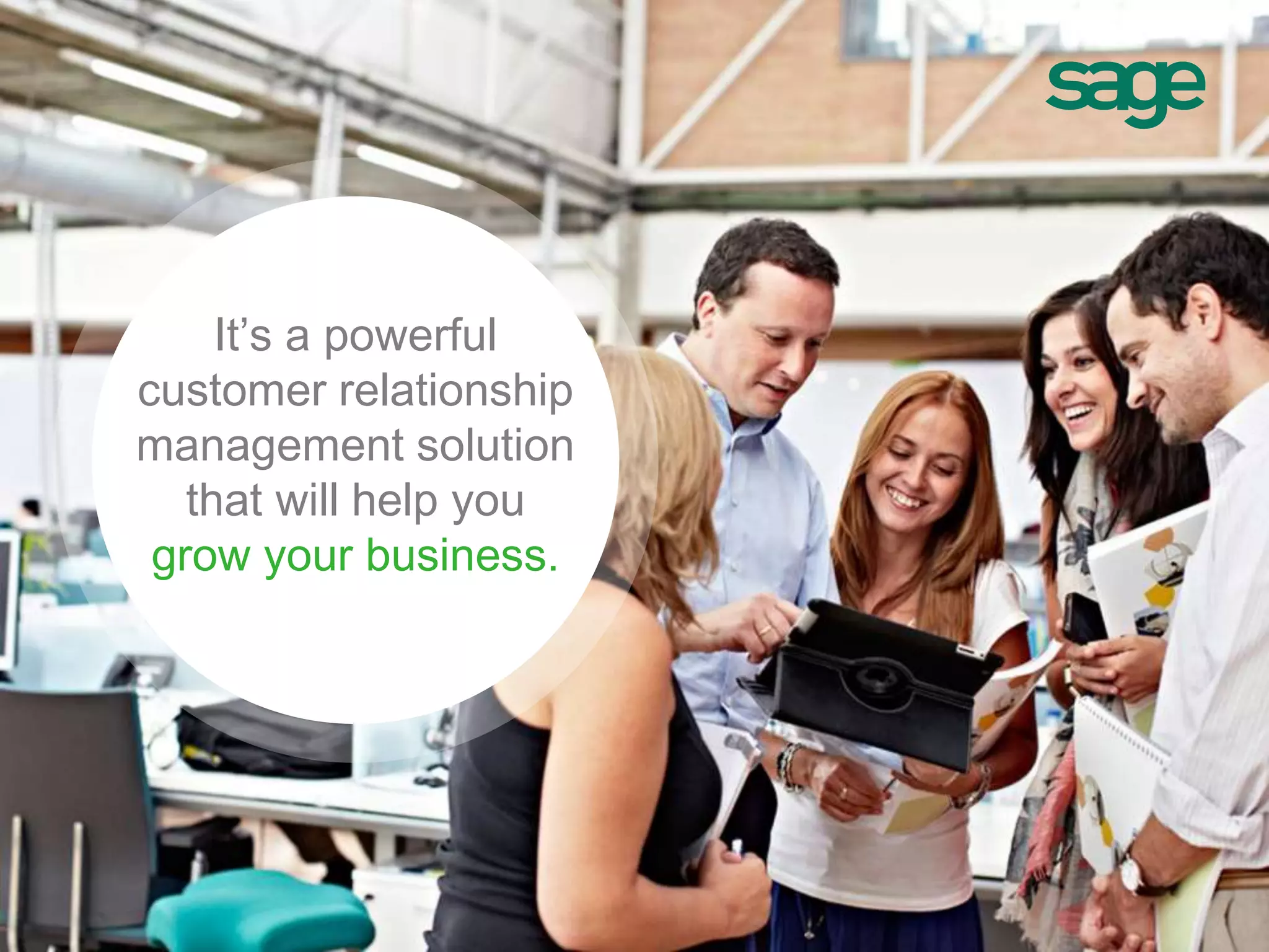 It’s a powerful
customer relationship
management solution
that will help you
grow your business.
 