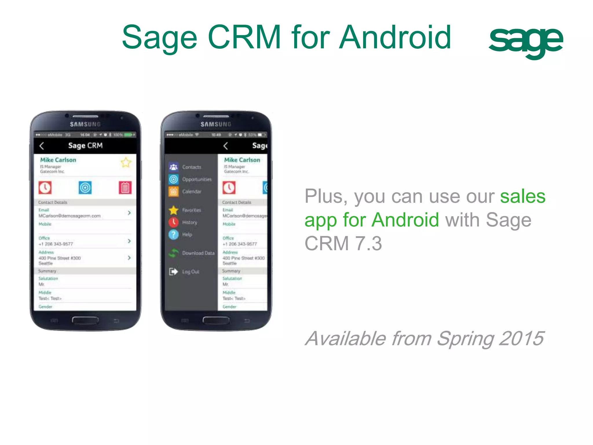Plus, you can use our sales
app for Android with Sage
CRM 7.3
Available from Spring 2015
Sage CRM for Android
 