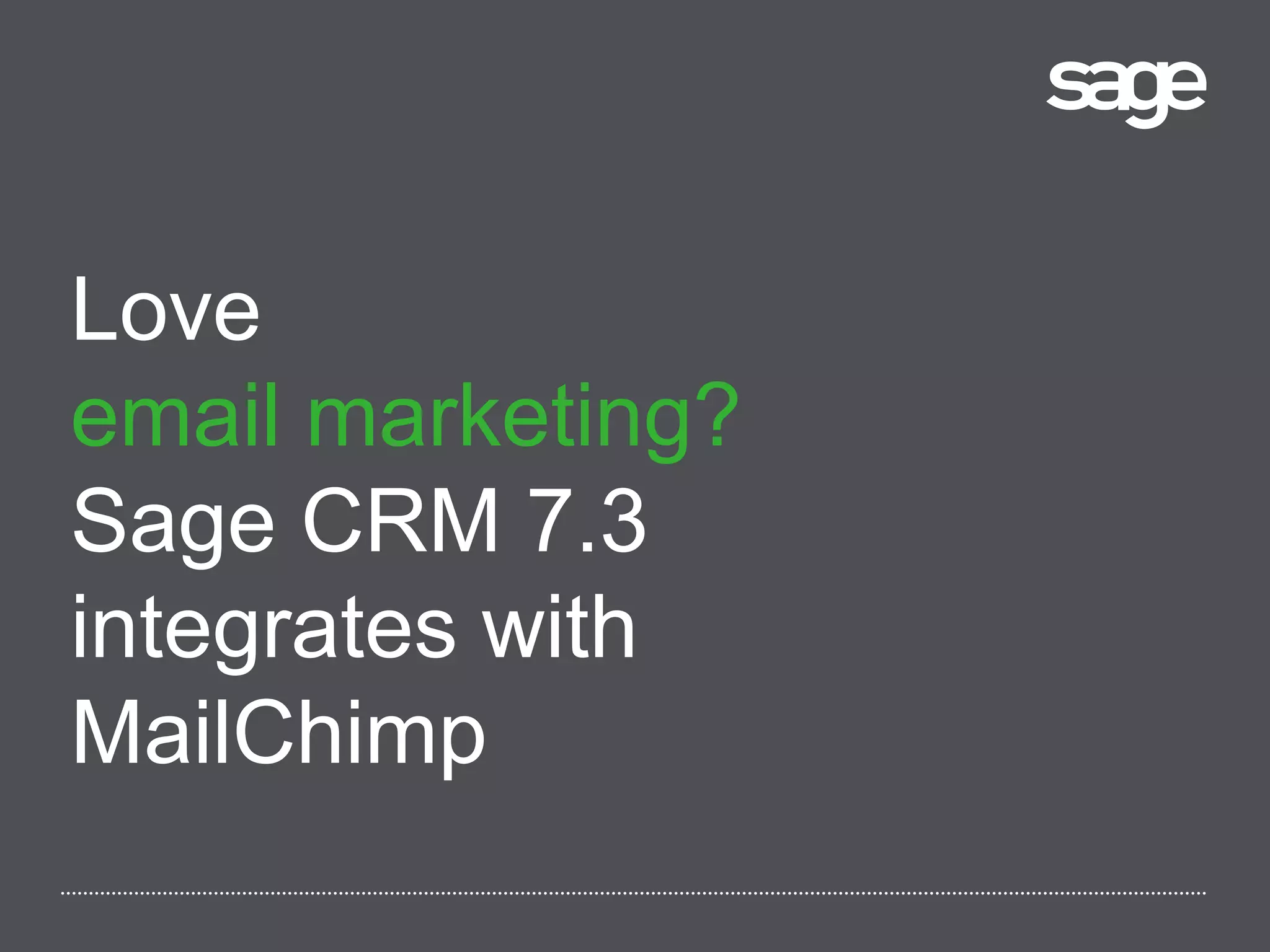 Love
email marketing?
Sage CRM 7.3
integrates with
MailChimp
 