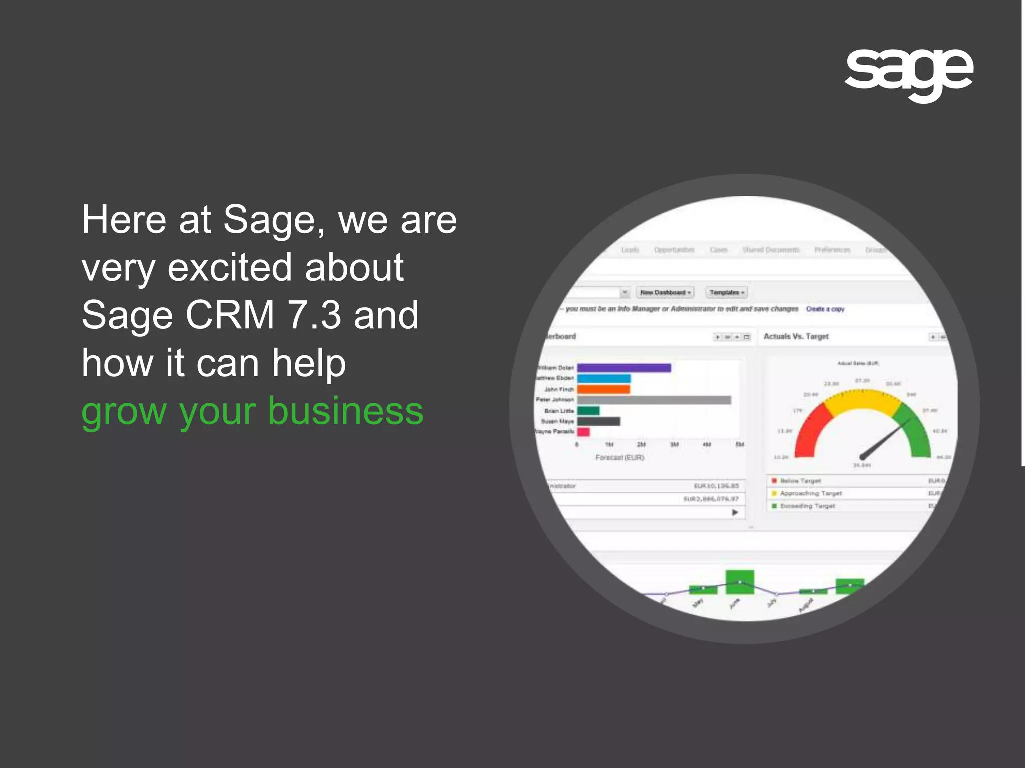 Here at Sage, we are
very excited about
Sage CRM 7.3 and
how it can help
grow your business
 