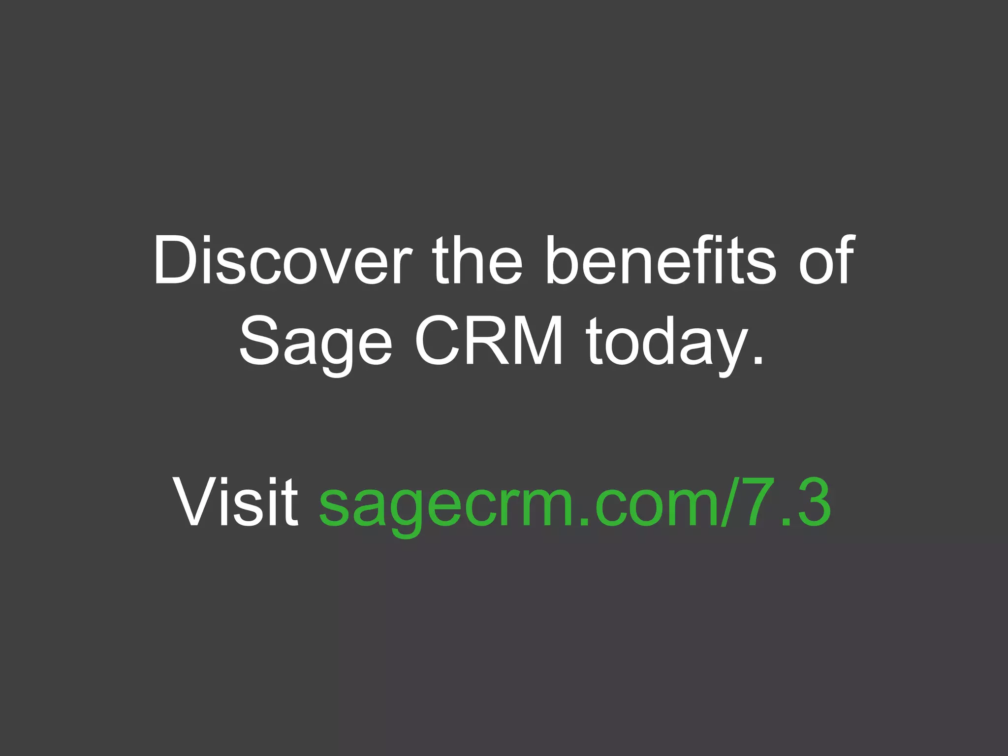 Discover the benefits of
Sage CRM today.
Visit sagecrm.com/7.3
 