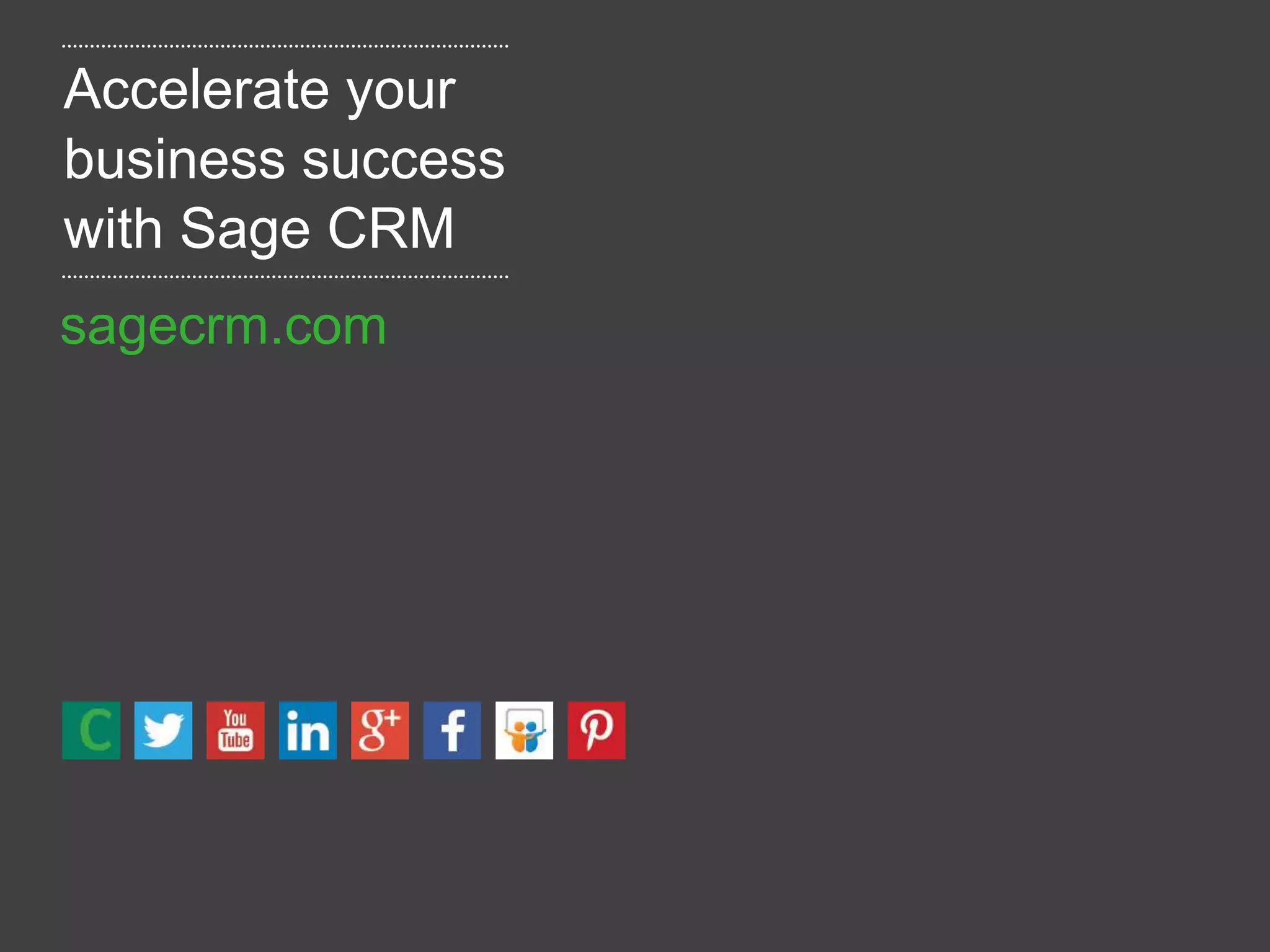 sagecrm.com
Accelerate your
business success
with Sage CRM
sagecrm.com
 