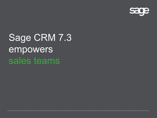 Sage CRM 7.3
empowers
sales teams
 