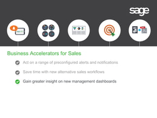 Act on a range of preconfigured alerts and notifications
Save time with new alternative sales workflows
Gain greater insight on new management dashboards
Business Accelerators for Sales
 