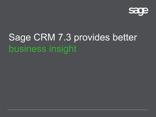 Sage CRM 7.3 provides better
business insight
 