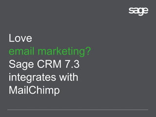 Love
email marketing?
Sage CRM 7.3
integrates with
MailChimp
 
