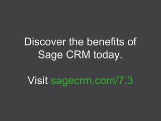 Discover the benefits of
Sage CRM today.
Visit sagecrm.com/7.3
 