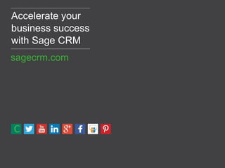 sagecrm.com
Accelerate your
business success
with Sage CRM
sagecrm.com
 