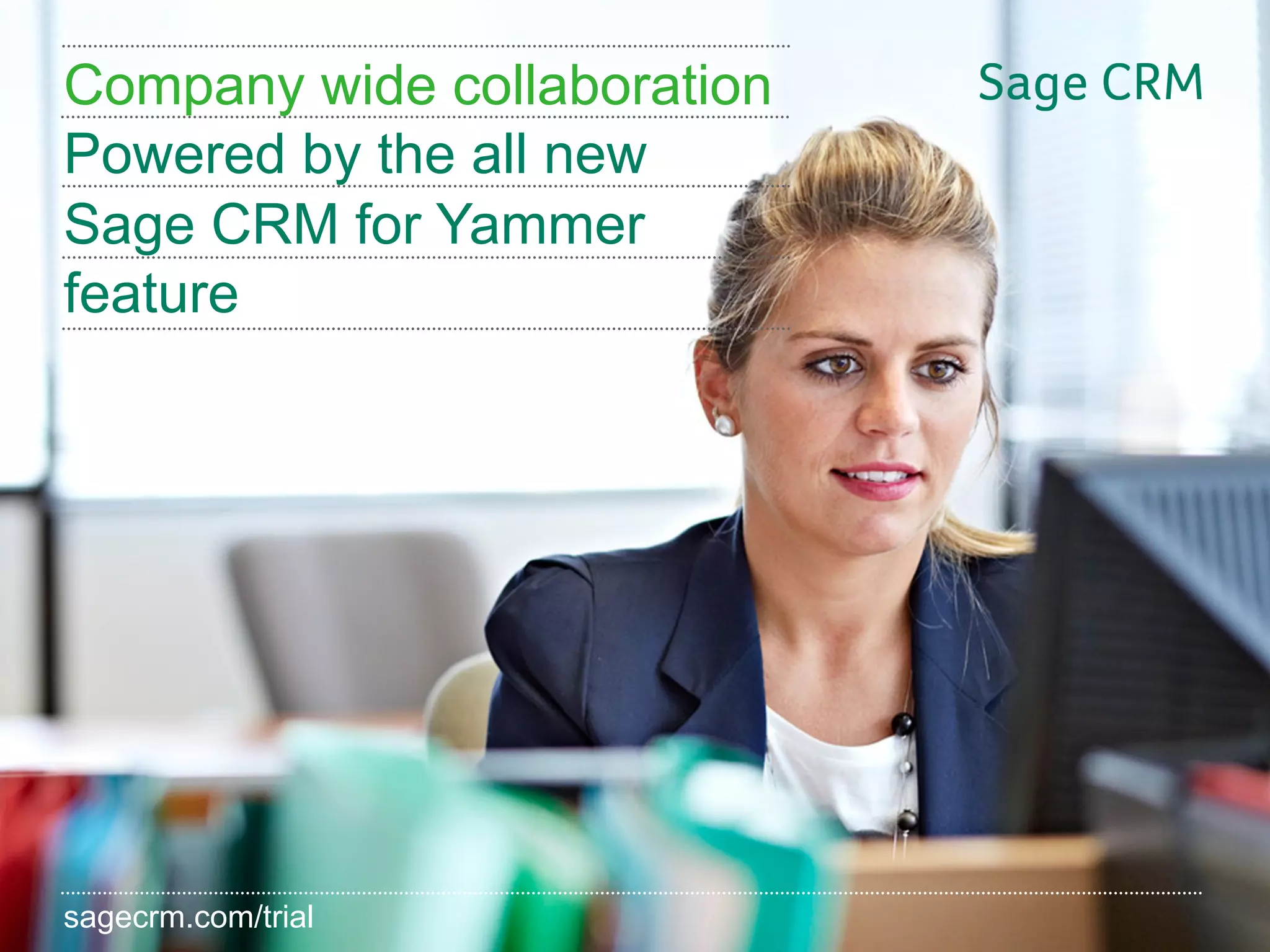 Company wide collaboration
Powered by the all new
Sage CRM for Yammer
feature




sagecrm.com/trial
sagecrm.com/7.2
 