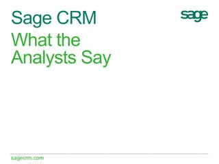 sagecrm.com
Sage CRM
What the
Analysts Say
 