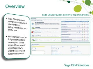 Overview Reporting and Analytics Sage CRM provides powerful reporting tools 
