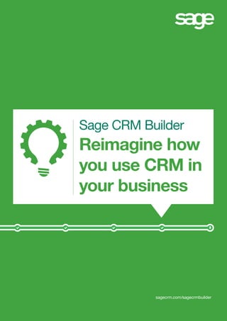 Sage CRM Builder
Reimagine how
you use CRM in
your business
sagecrm.com/sagecrmbuilder
 